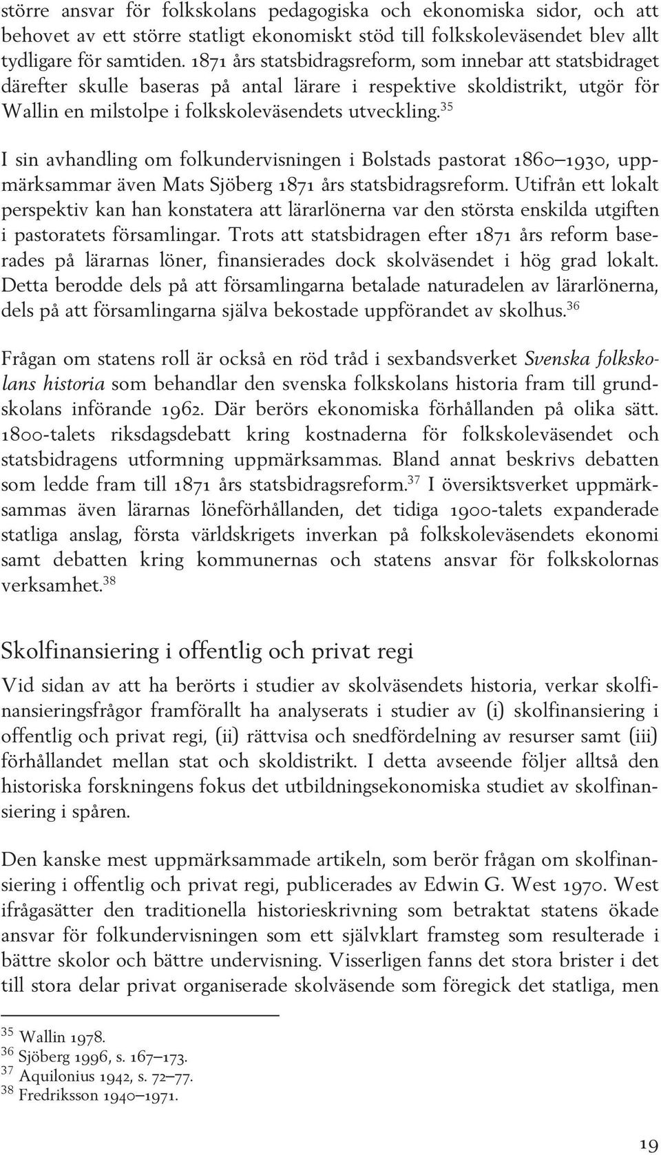 35 I sin avhandling om folkundervisningen i Bolstads pastorat 1860 1930, uppmärksammar även Mats Sjöberg 1871 års statsbidragsreform.