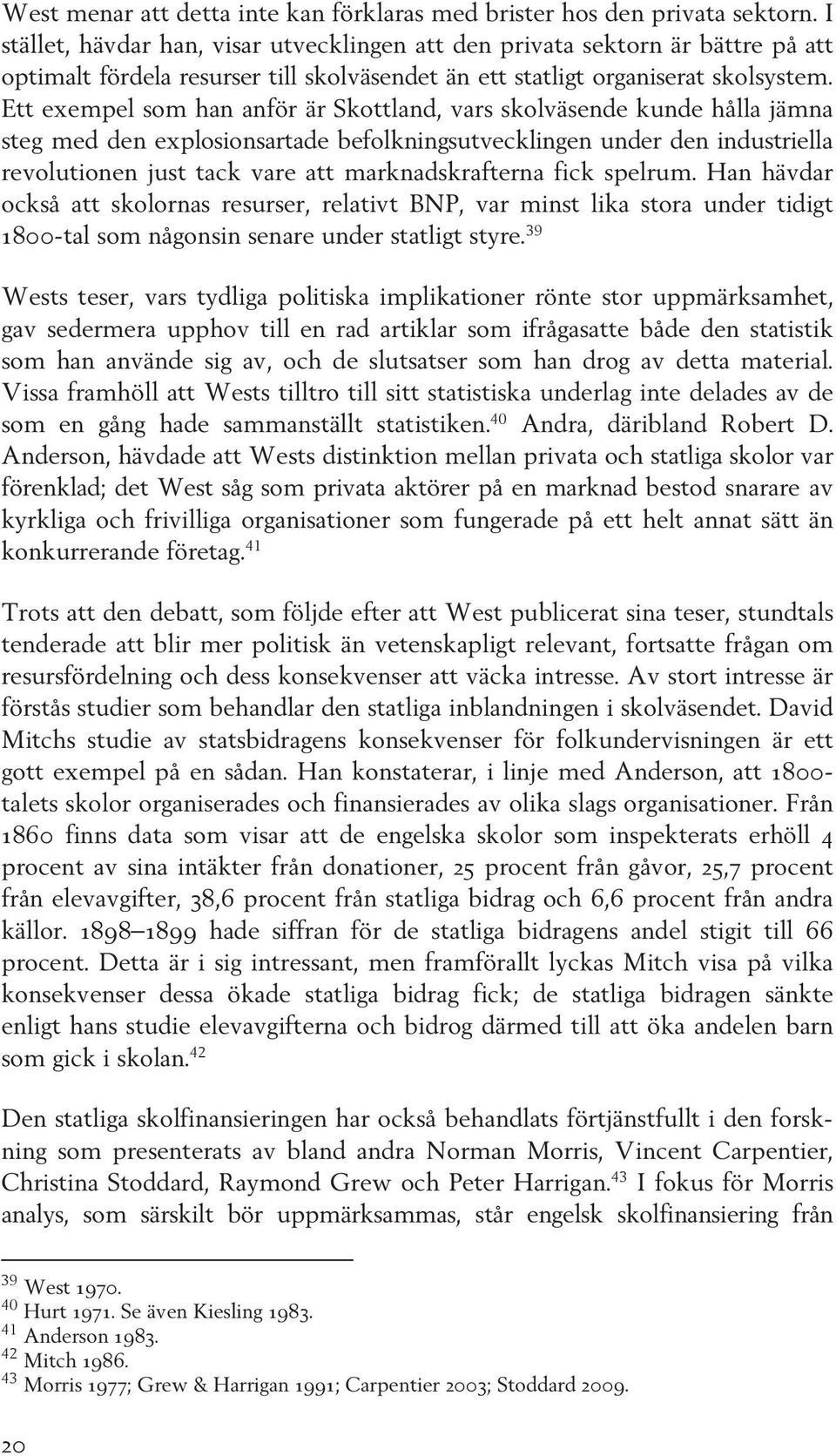 Ett exempel som han anför är Skottland, vars skolväsende kunde hålla jämna steg med den explosionsartade befolkningsutvecklingen under den industriella revolutionen just tack vare att