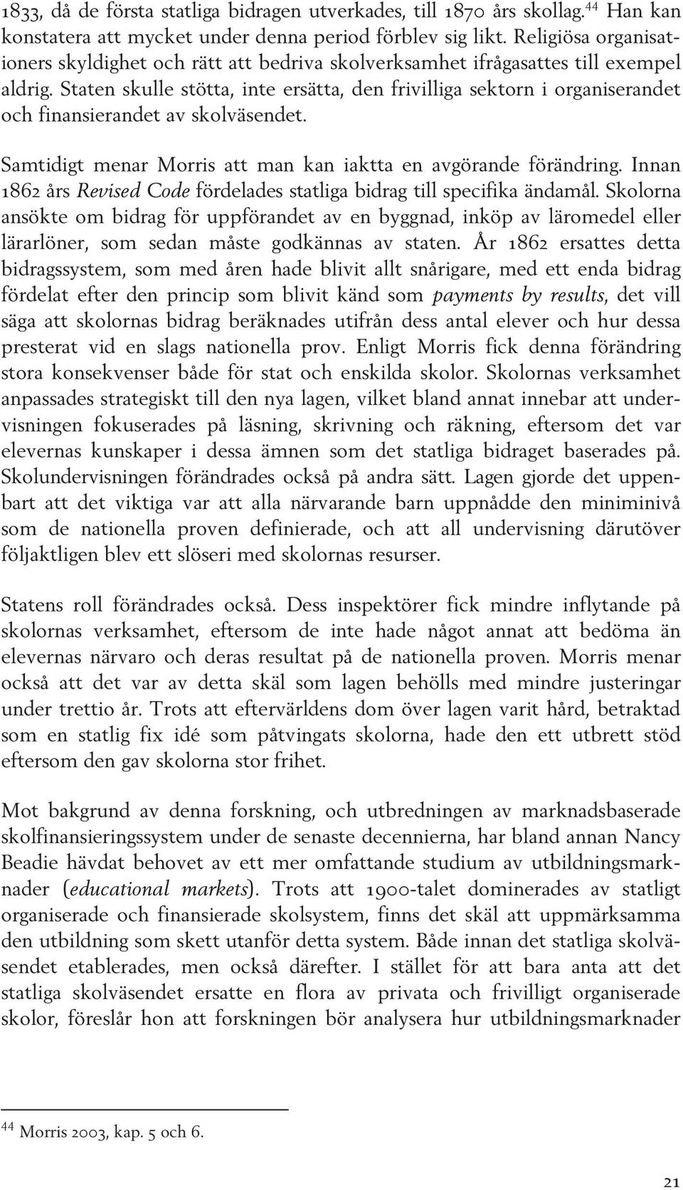 Staten skulle stötta, inte ersätta, den frivilliga sektorn i organiserandet och finansierandet av skolväsendet. Samtidigt menar Morris att man kan iaktta en avgörande förändring.