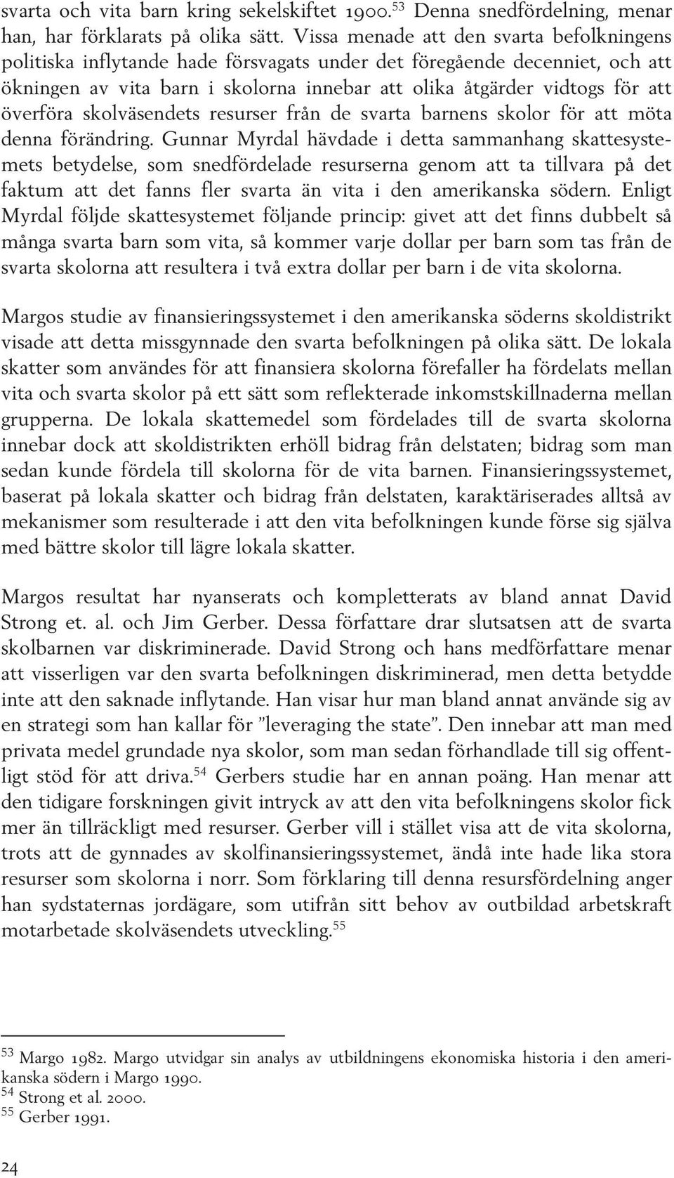 överföra skolväsendets resurser från de svarta barnens skolor för att möta denna förändring.