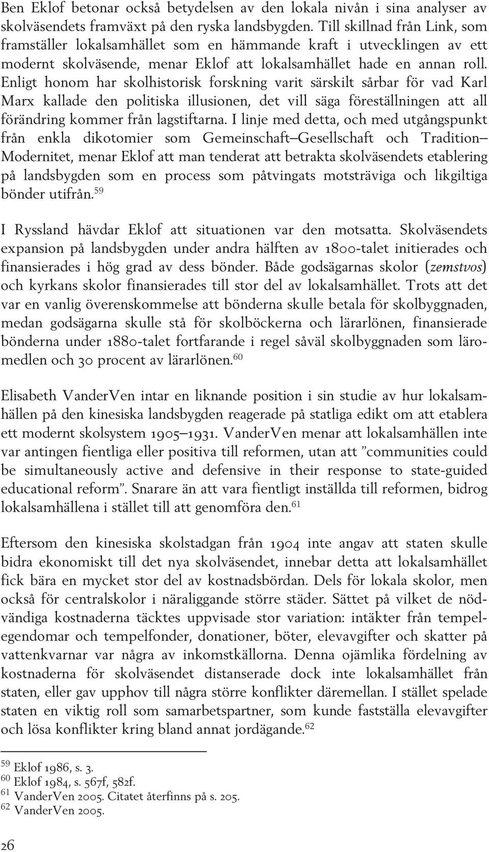Enligt honom har skolhistorisk forskning varit särskilt sårbar för vad Karl Marx kallade den politiska illusionen, det vill säga föreställningen att all förändring kommer från lagstiftarna.