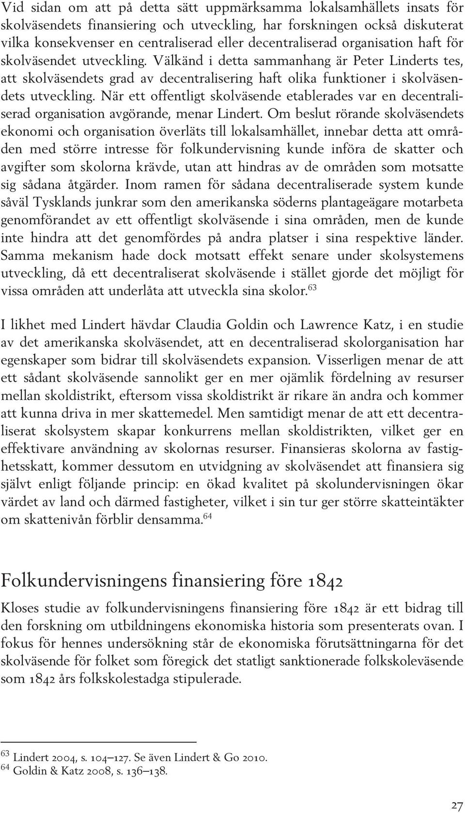 Välkänd i detta sammanhang är Peter Linderts tes, att skolväsendets grad av decentralisering haft olika funktioner i skolväsendets utveckling.