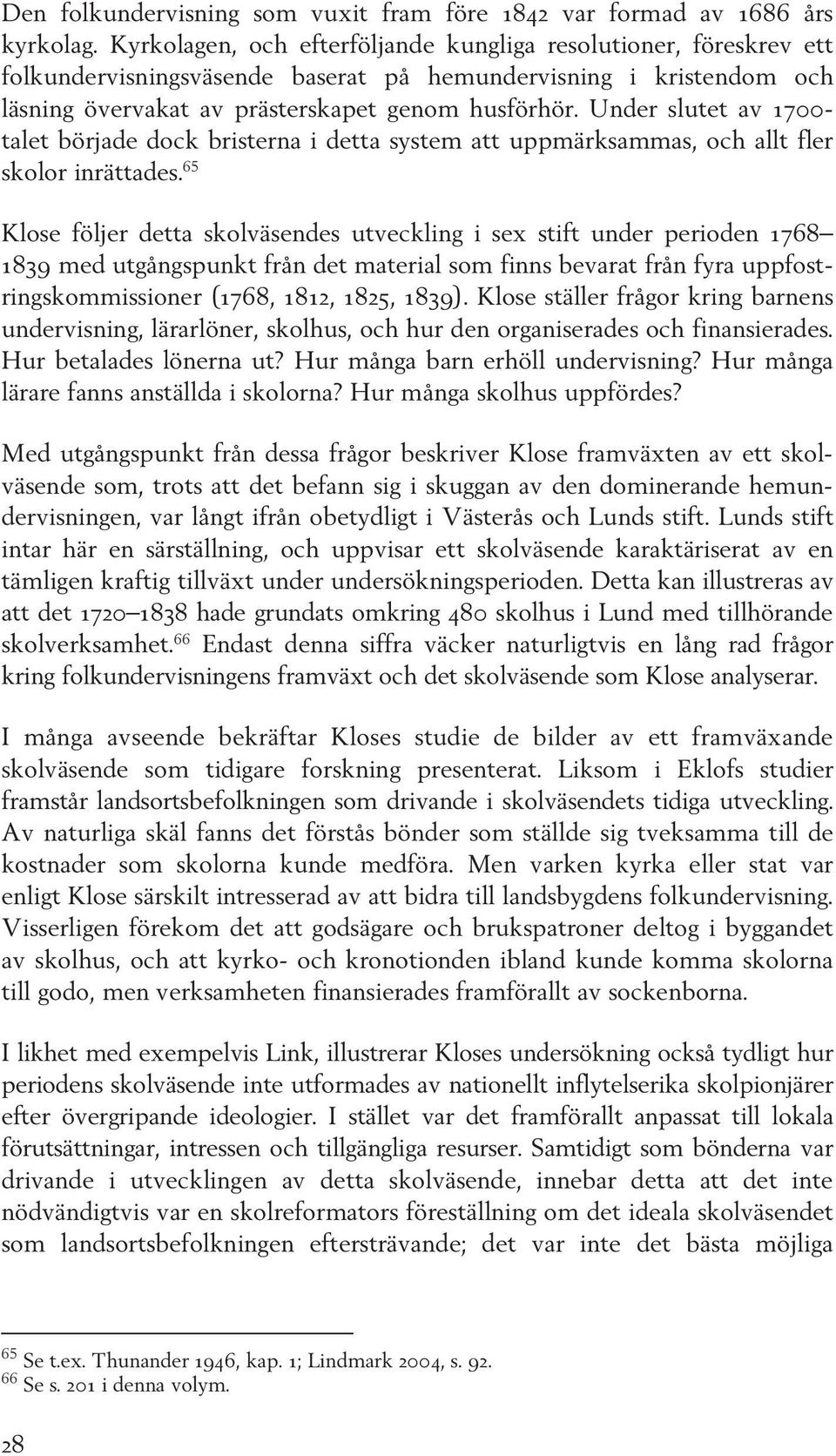 Under slutet av 1700- talet började dock bristerna i detta system att uppmärksammas, och allt fler skolor inrättades.