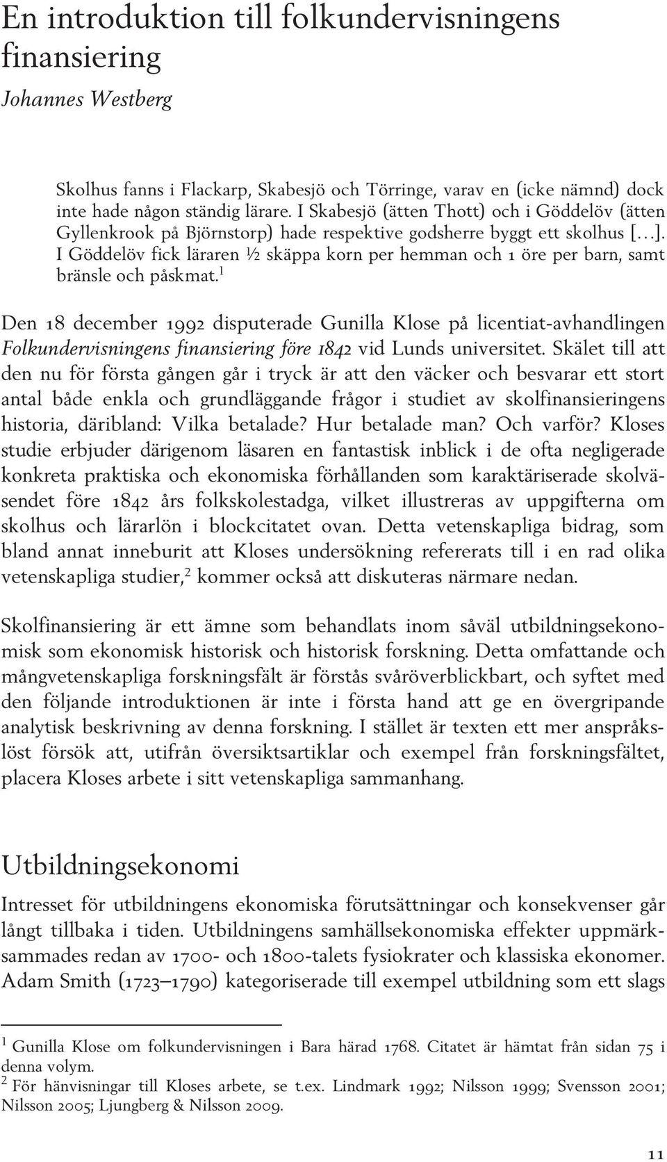 I Göddelöv fick läraren ½ skäppa korn per hemman och 1 öre per barn, samt bränsle och påskmat.