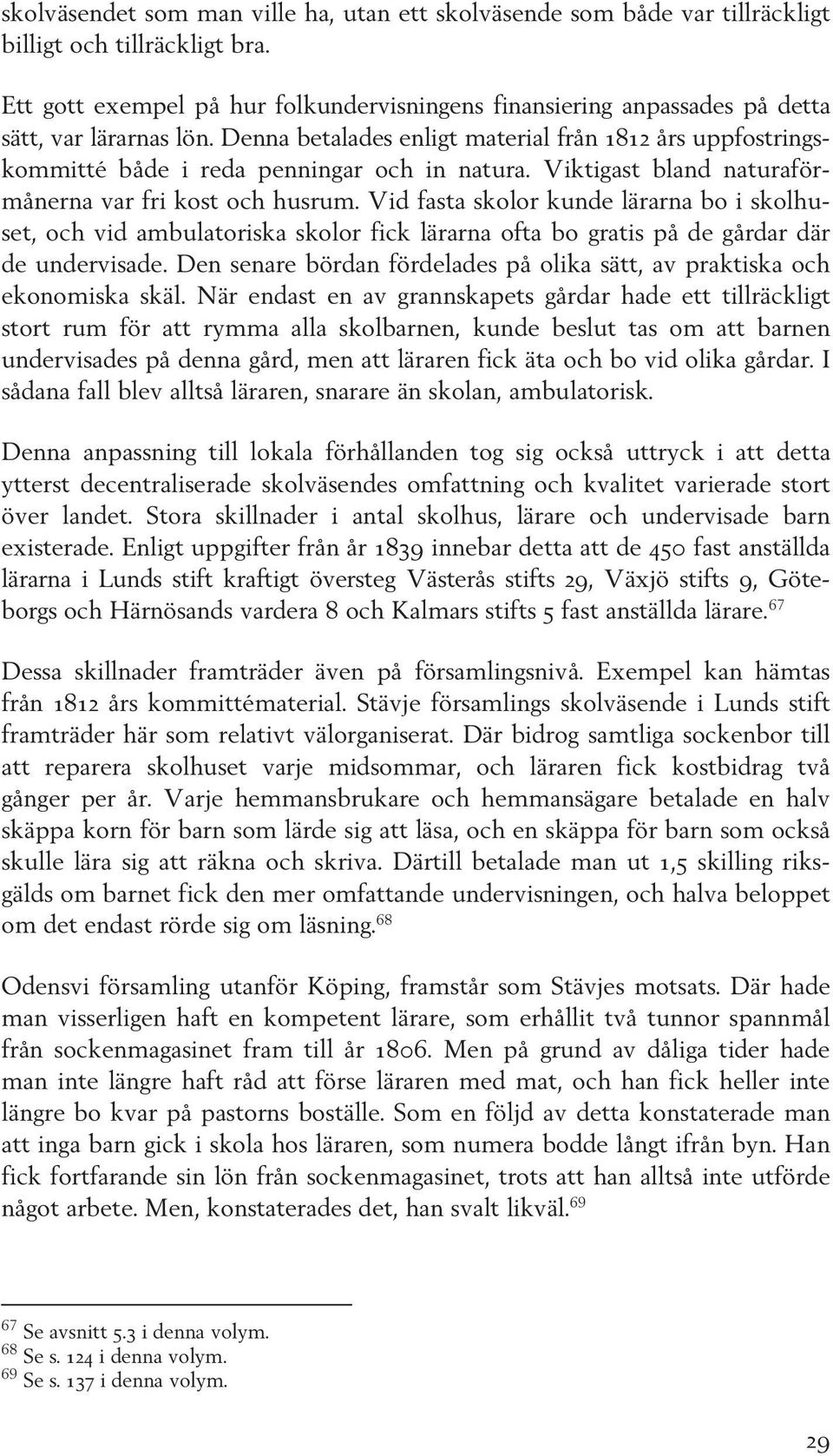 Denna betalades enligt material från 1812 års uppfostringskommitté både i reda penningar och in natura. Viktigast bland naturaförmånerna var fri kost och husrum.
