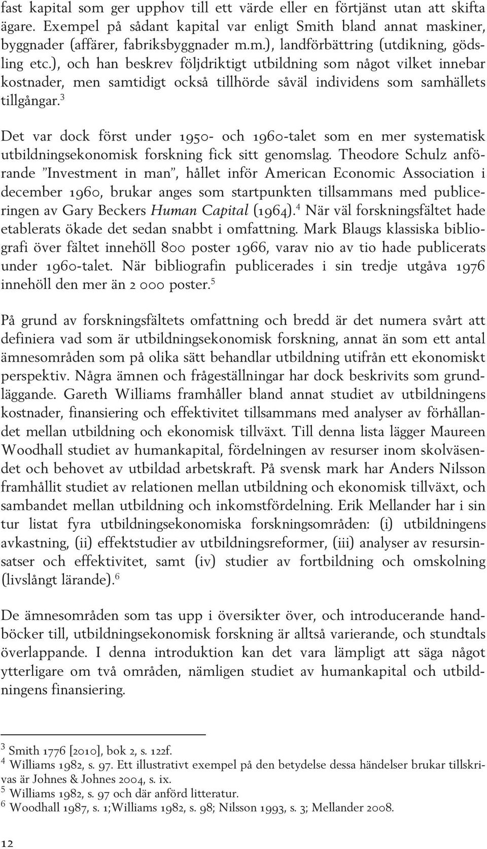 3 Det var dock först under 1950- och 1960-talet som en mer systematisk utbildningsekonomisk forskning fick sitt genomslag.