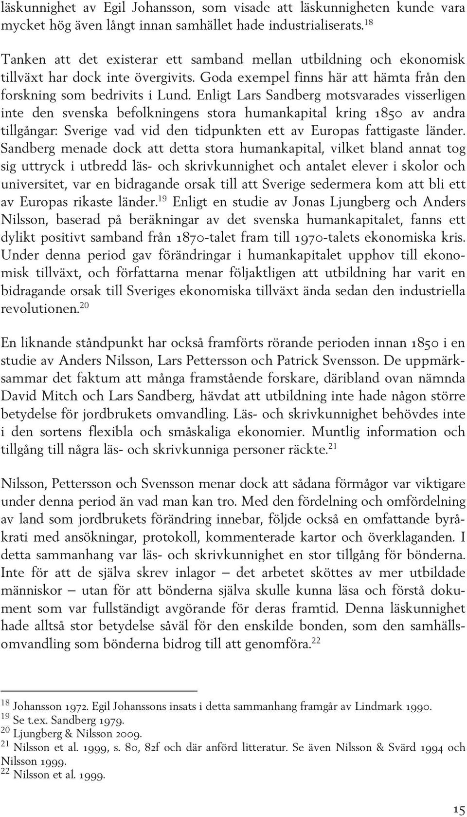 Enligt Lars Sandberg motsvarades visserligen inte den svenska befolkningens stora humankapital kring 1850 av andra tillgångar: Sverige vad vid den tidpunkten ett av Europas fattigaste länder.