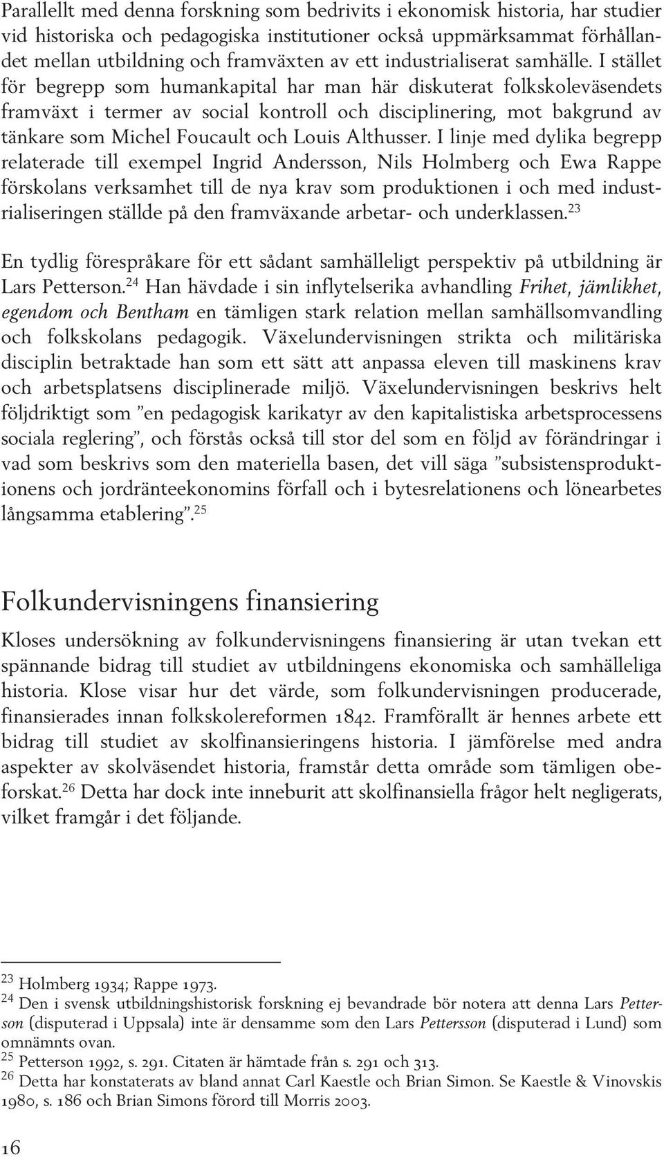 I stället för begrepp som humankapital har man här diskuterat folkskoleväsendets framväxt i termer av social kontroll och disciplinering, mot bakgrund av tänkare som Michel Foucault och Louis