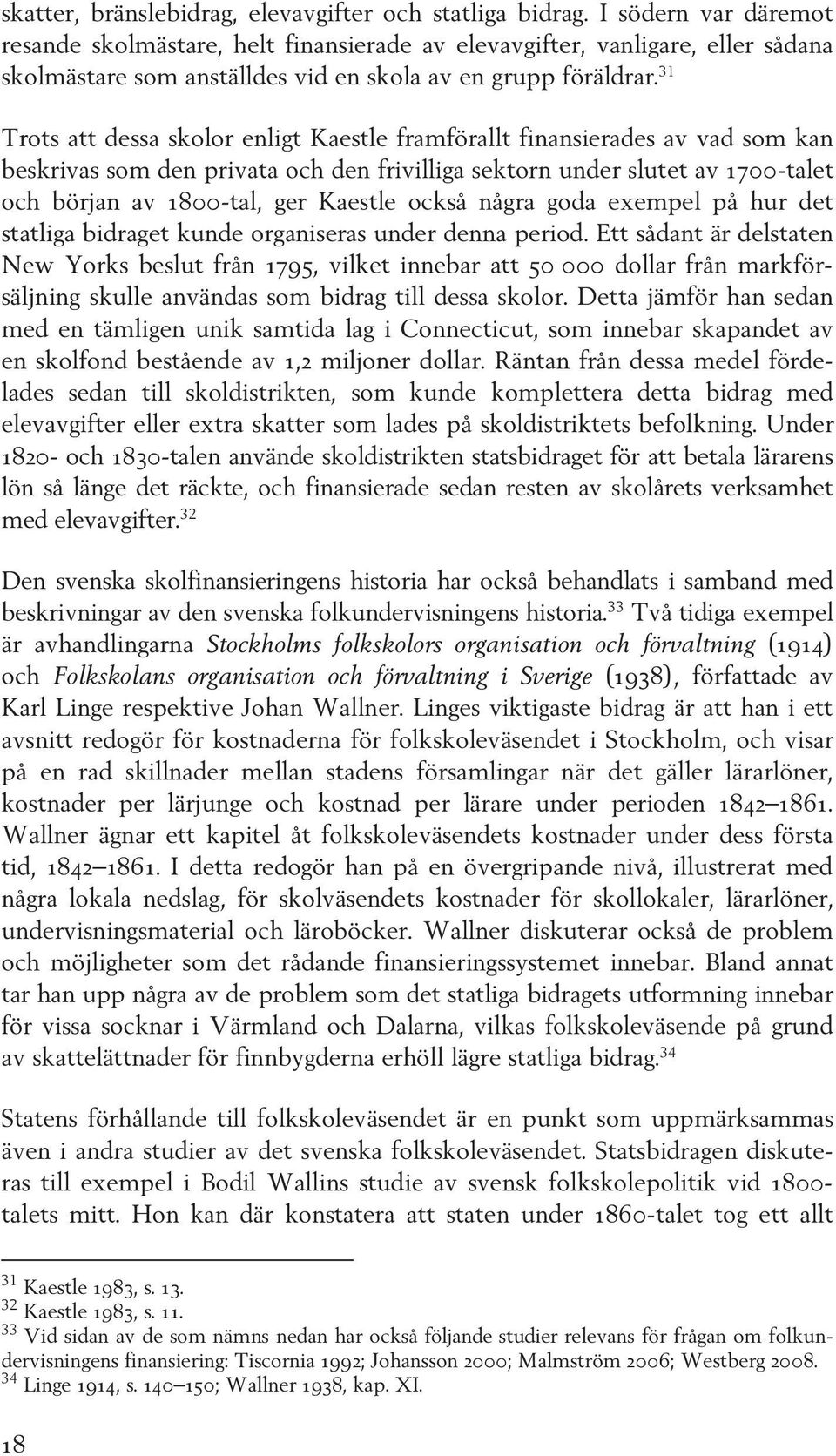 31 Trots att dessa skolor enligt Kaestle framförallt finansierades av vad som kan beskrivas som den privata och den frivilliga sektorn under slutet av 1700-talet och början av 1800-tal, ger Kaestle