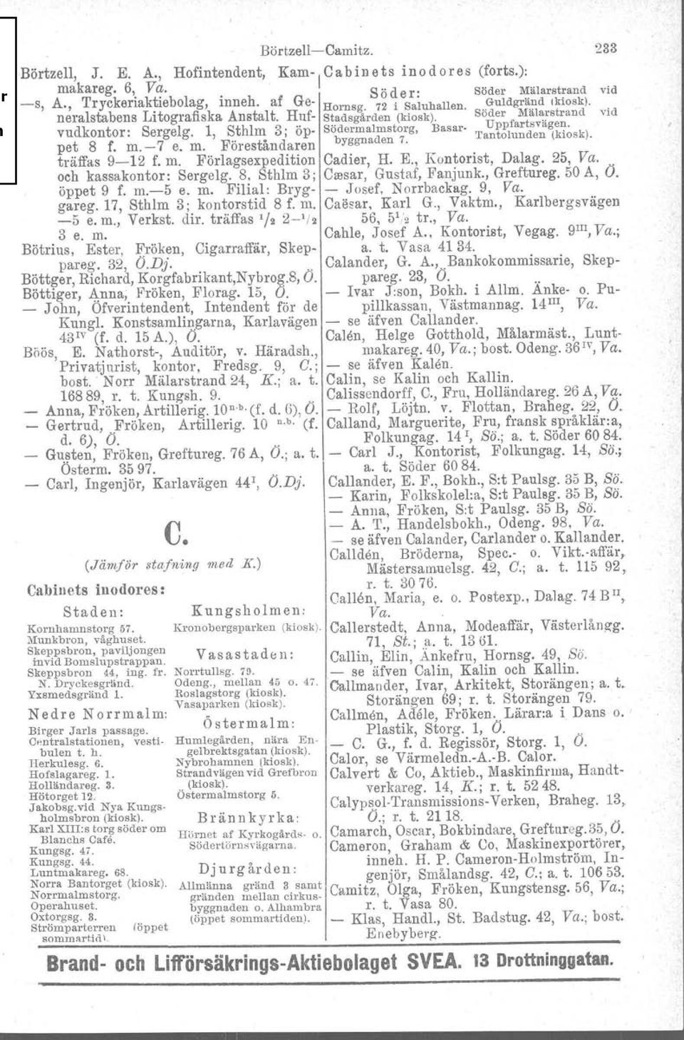 -7 e. m. Föreståndaren byggnaden 7. Tantolunden (kiosk). träffas 9-12 f. m. Förlagsexpedition Cadier, H. E., Kontorist, Dalag. 25, Va... och kassakontor: Sergelg. 8, Sthlm 3 j Cmsar, Gustaf, Fanjunk.