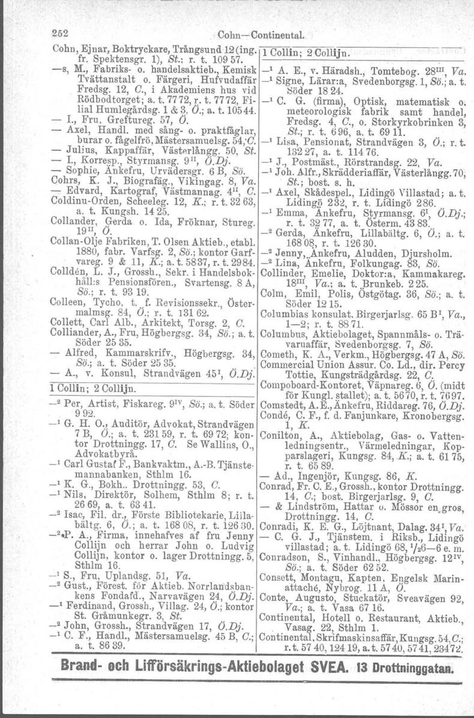 G. (firma), Optisk, matematisk o. lial Humlegårdsg. 1 &~, O.; a. t. 10544. meteorologisk fabrik samt handel, - I., Fru. Greftureg. 57, O. Fredsg. 4, C., o. Storkyrkobrinken 3, - Axel, Handl.