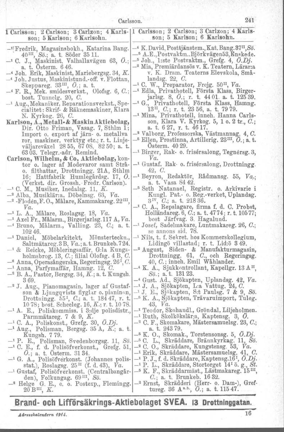 4, O.Dj. a. t. Östorm. 646. _2 Mia, Premiärdansös v. K. Teatern, Lärar:a -< Joh. Erik, Maskinist, Mariebergsg. 34, K. v. K. Dram. Teaterns Elevskola, Små- -< J oh. Justus, Maskinistuud.voff v.