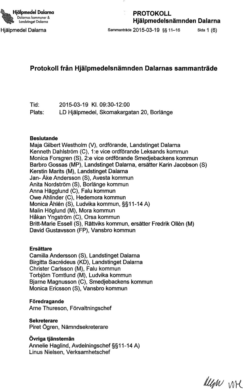 09:30-12:00 Plats: LD Hjälpmedel, Skomakargatan 20, Borlänge Beslutande Maja Gilbert Westholm M, ordförande, Landstinget Dalarna Kenneth Dahlström (C), 1 :e vice ordförande Leksands kommun Monica