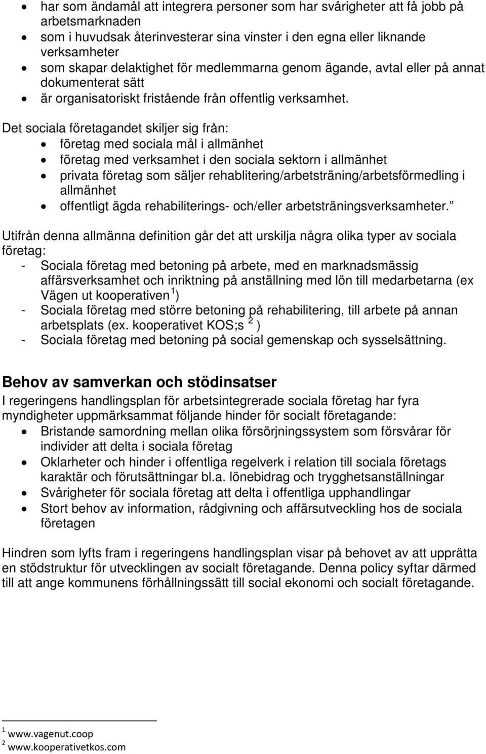 Det sociala företagandet skiljer sig från: företag med sociala mål i allmänhet företag med verksamhet i den sociala sektorn i allmänhet privata företag som säljer