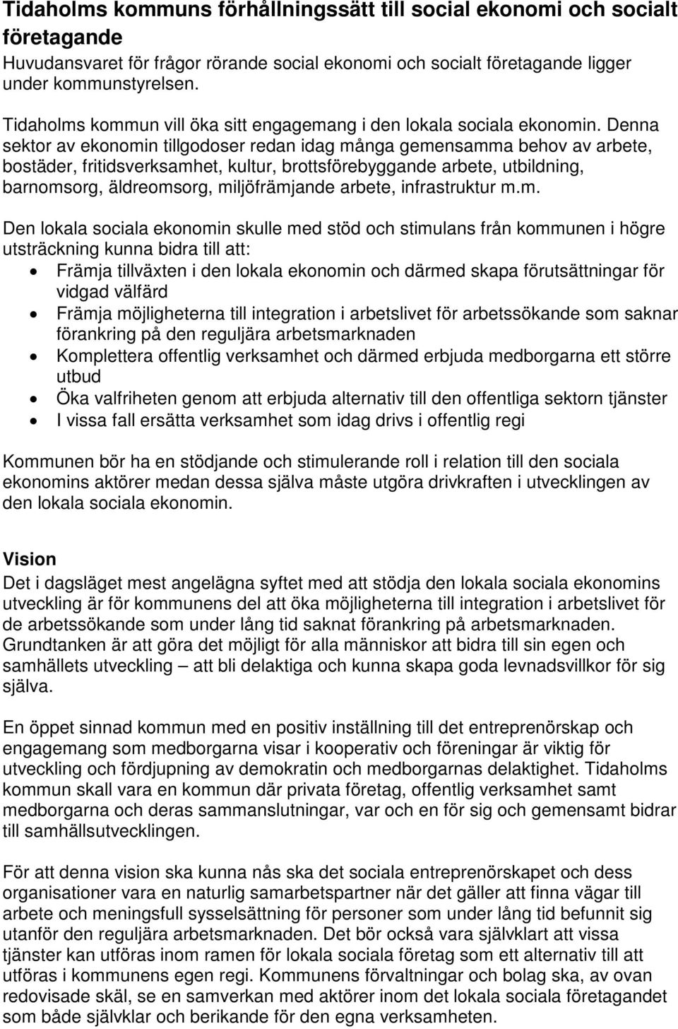 Denna sektor av ekonomin tillgodoser redan idag många gemensamma behov av arbete, bostäder, fritidsverksamhet, kultur, brottsförebyggande arbete, utbildning, barnomsorg, äldreomsorg, miljöfrämjande