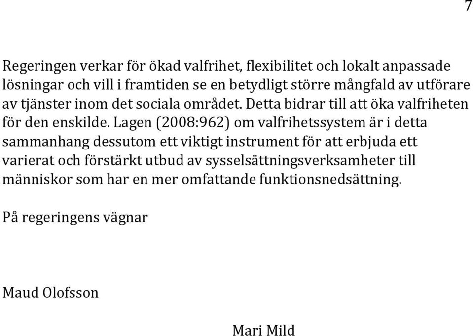 Lagen (2008:962) om valfrihetssystem är i detta sammanhang dessutom ett viktigt instrument för att erbjuda ett varierat och