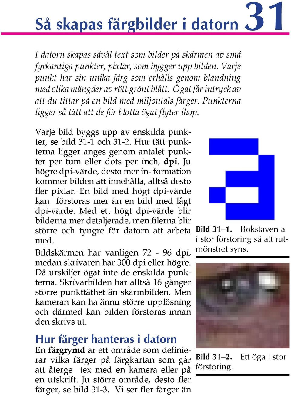 Punkterna ligger så tätt att de för blotta ögat flyter ihop. Varje bild byggs upp av enskilda punkter, se bild 31-1 och 31-2.