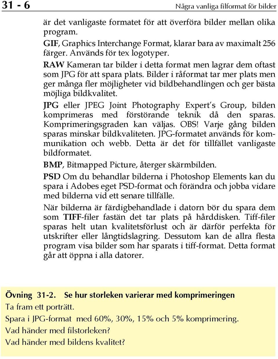 Bilder i råformat tar mer plats men ger många fler möjligheter vid bildbehandlingen och ger bästa möjliga bildkvalitet.