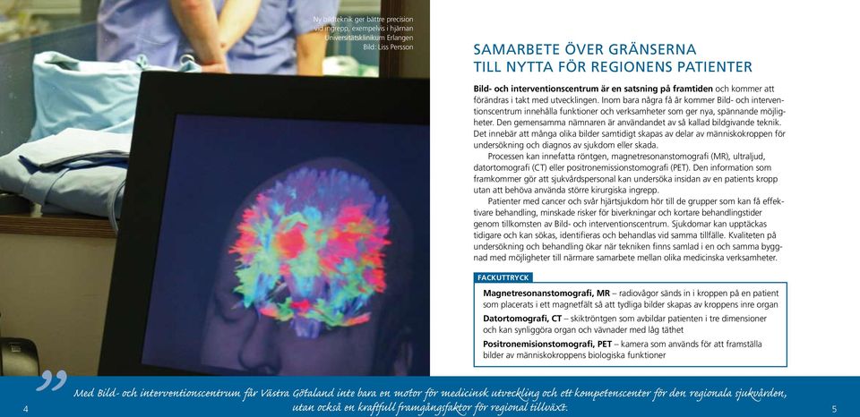 Inom bara några få år kommer Bild- och interventionscentrum innehålla funktioner och verksamheter som ger nya, spännande möjligheter.