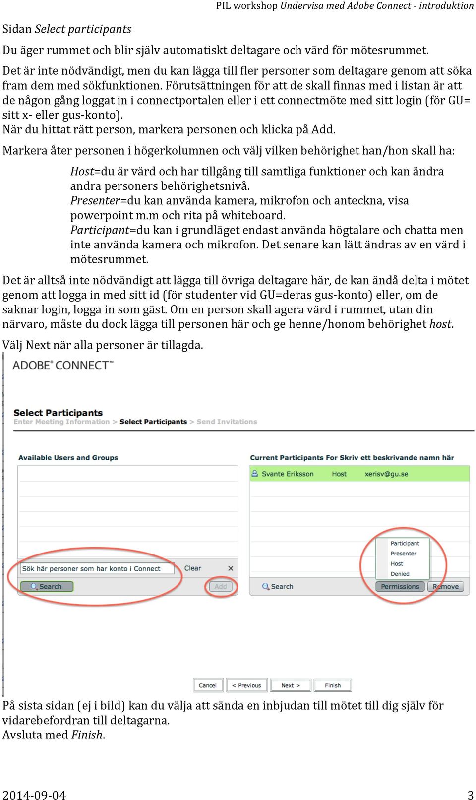 Förutsättningen för att de skall finnas med i listan är att de någon gång loggat in i connectportalen eller i ett connectmöte med sitt login (för GU= sitt x- eller gus- konto).