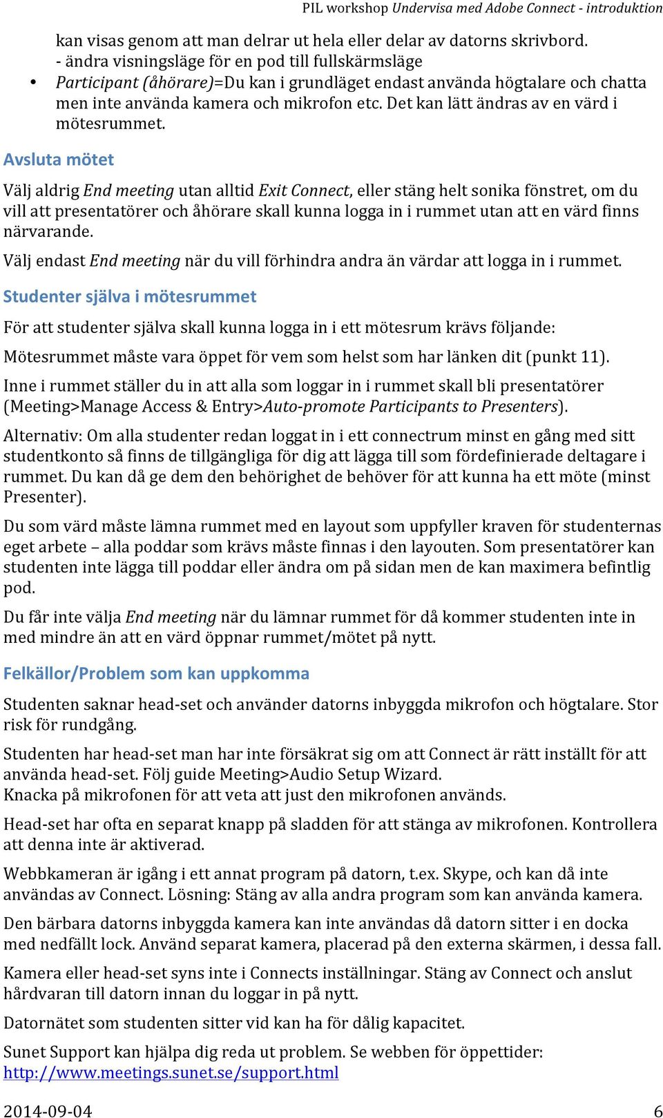 Det kan lätt ändras av en värd i mötesrummet.