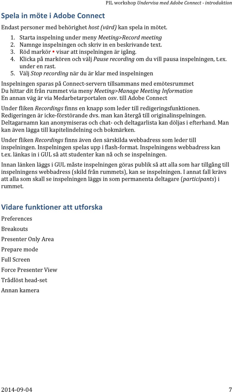 Klicka på markören och välj Pause recording om du vill pausa inspelningen, t.ex. under en rast. 5.