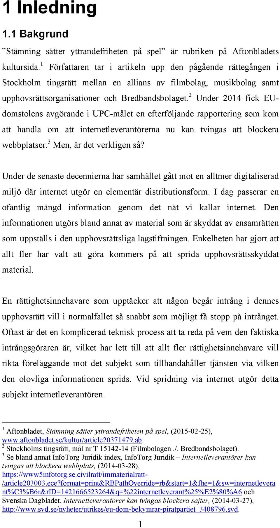 2 Under 2014 fick EUdomstolens avgörande i UPC-målet en efterföljande rapportering som kom att handla om att internetleverantörerna nu kan tvingas att blockera webbplatser. 3 Men, är det verkligen så?