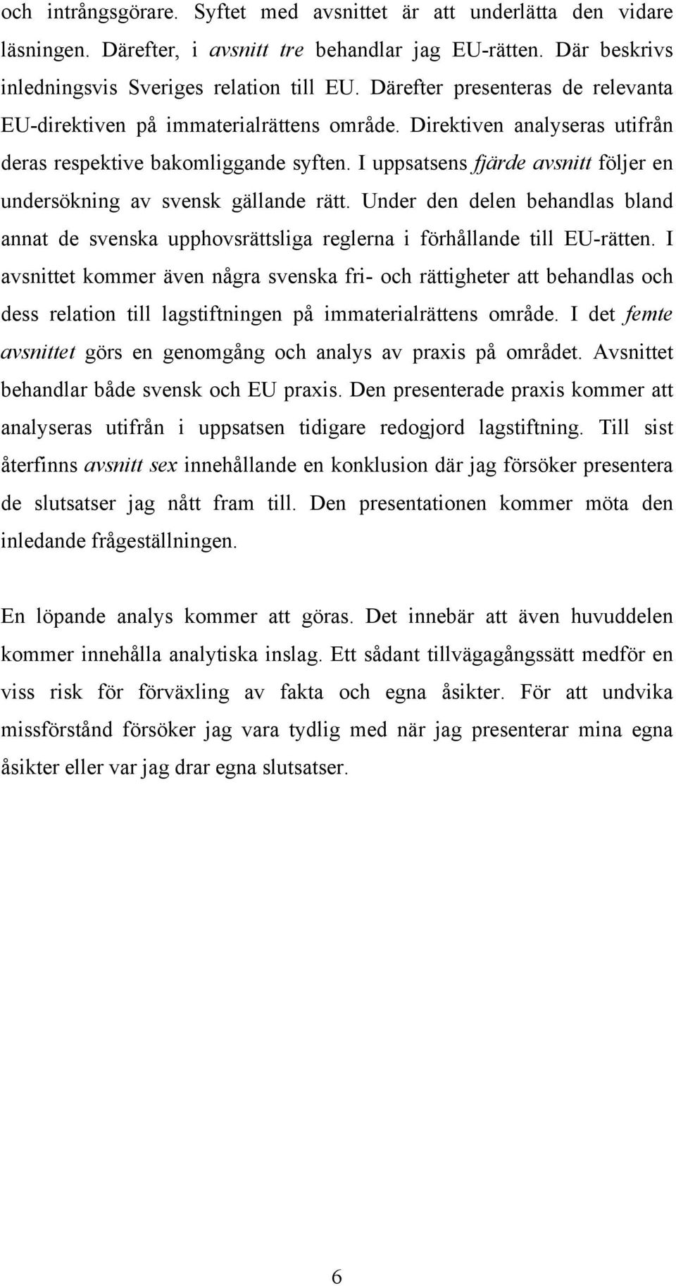 I uppsatsens fjärde avsnitt följer en undersökning av svensk gällande rätt. Under den delen behandlas bland annat de svenska upphovsrättsliga reglerna i förhållande till EU-rätten.