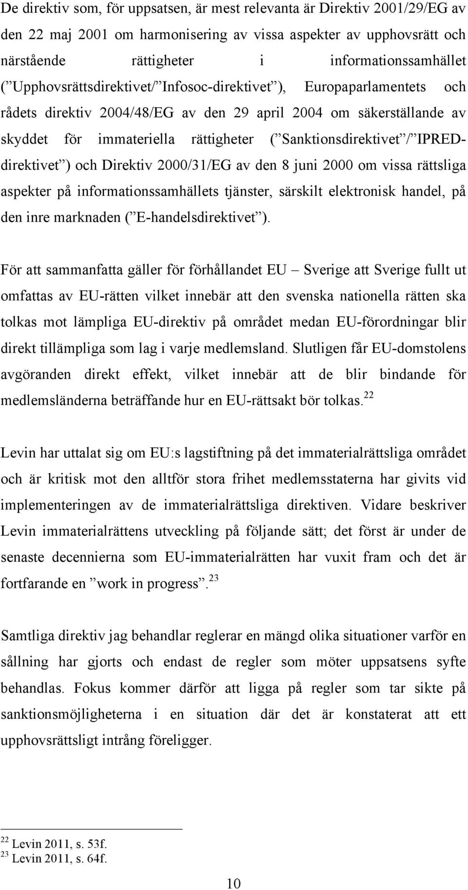 IPREDdirektivet ) och Direktiv 2000/31/EG av den 8 juni 2000 om vissa rättsliga aspekter på informationssamhällets tjänster, särskilt elektronisk handel, på den inre marknaden ( E-handelsdirektivet ).