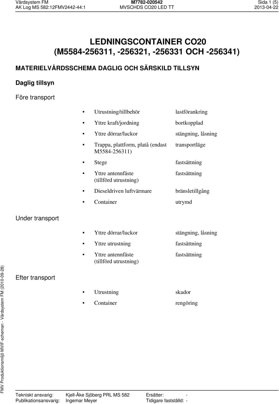 (tillförd utrustning) fastsättning Dieseldriven luftvärmare bränsletillgång Container utrymd Under transport Yttre dörrar/luckor stängning, låsning Yttre utrustning fastsättning Yttre