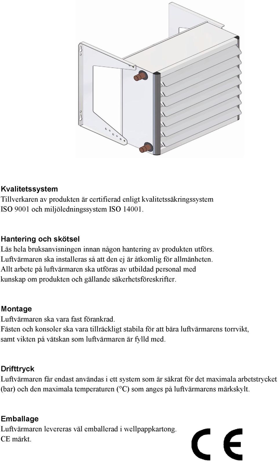 Allt arbete på luftvärmaren ska utföras av utbildad personal med kunskap om produkten och gällande säkerhetsföreskrifter. Montage Luftvärmaren ska vara fast förankrad.