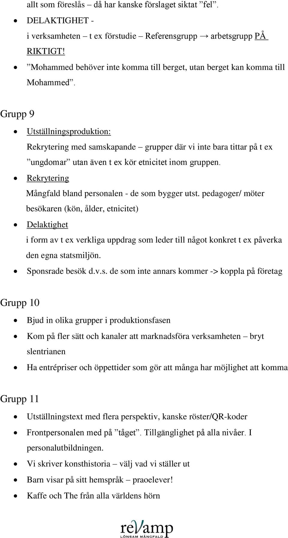 Grupp 9 Utställningsproduktion: Rekrytering med samskapande grupper där vi inte bara tittar på t ex ungdomar utan även t ex kör etnicitet inom gruppen.