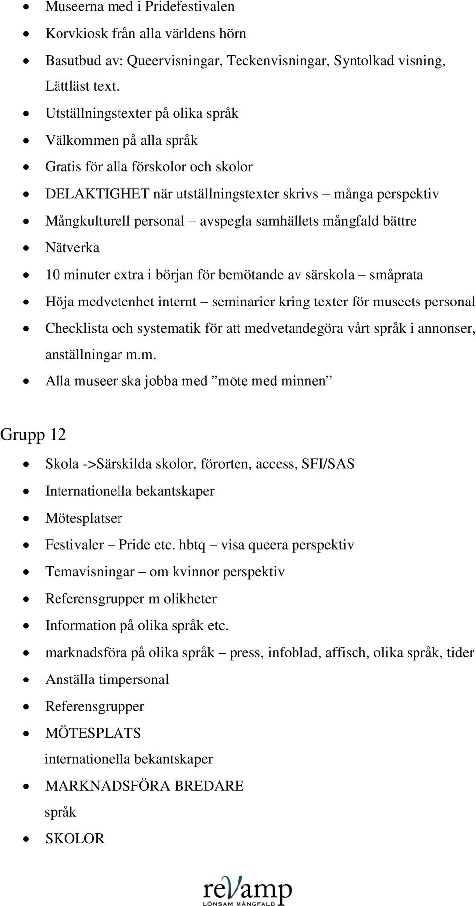 mångfald bättre Nätverka 10 minuter extra i början för bemötande av särskola småprata Höja medvetenhet internt seminarier kring texter för museets personal Checklista och systematik för att