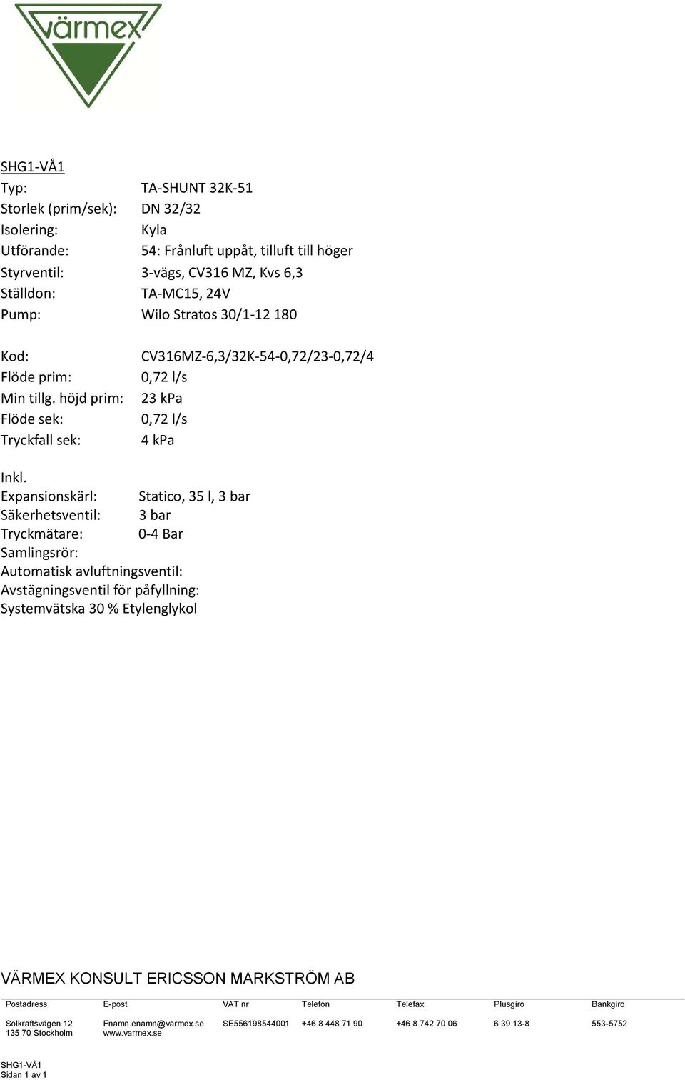 Expansionskärl: Statico, 35 l, 3 bar Säkerhetsventil: 3 bar Tryckmätare: 0-4 Bar Samlingsrör: Automatisk avluftningsventil: Avstägningsventil för påfyllning: Systemvätska 30 % Etylenglykol VÄRMEX