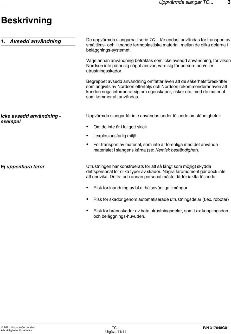 Varje annan användning betraktas som icke avsedd användning, för vilken Nordson inte påtar sig något ansvar, vare sig för person och/eller utrustningsskador.