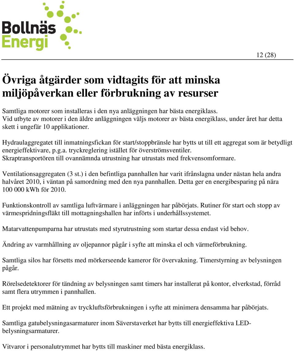 Hydraulaggregatet till inmatningsfickan för start/stoppbränsle har bytts ut till ett aggregat som är betydligt energieffektivare, p.g.a. tryckreglering istället för överströmsventiler.