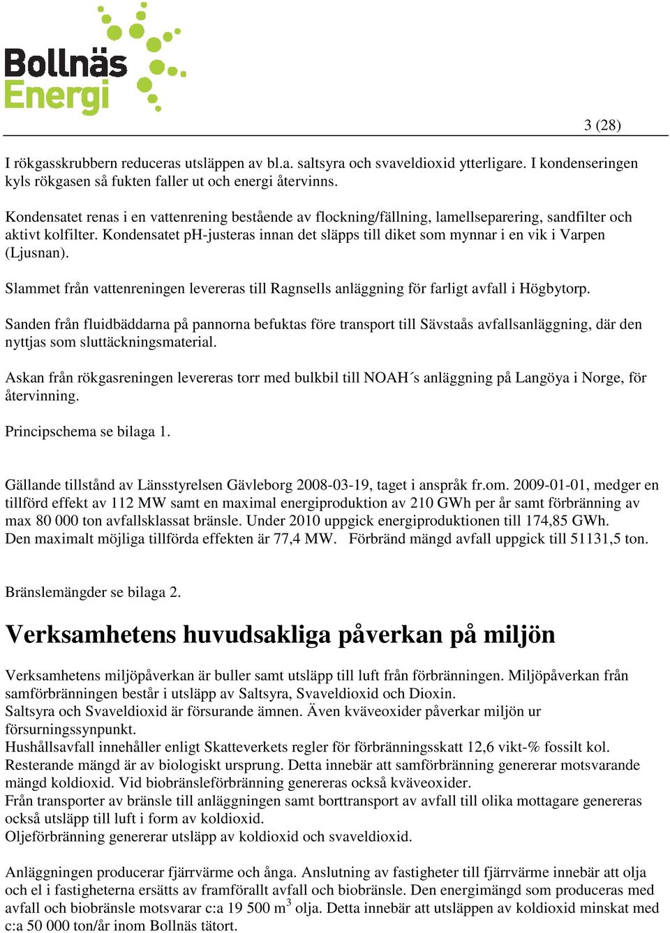 Kondensatet ph-justeras innan det släpps till diket som mynnar i en vik i Varpen (Ljusnan). Slammet från vattenreningen levereras till Ragnsells anläggning för farligt avfall i Högbytorp.