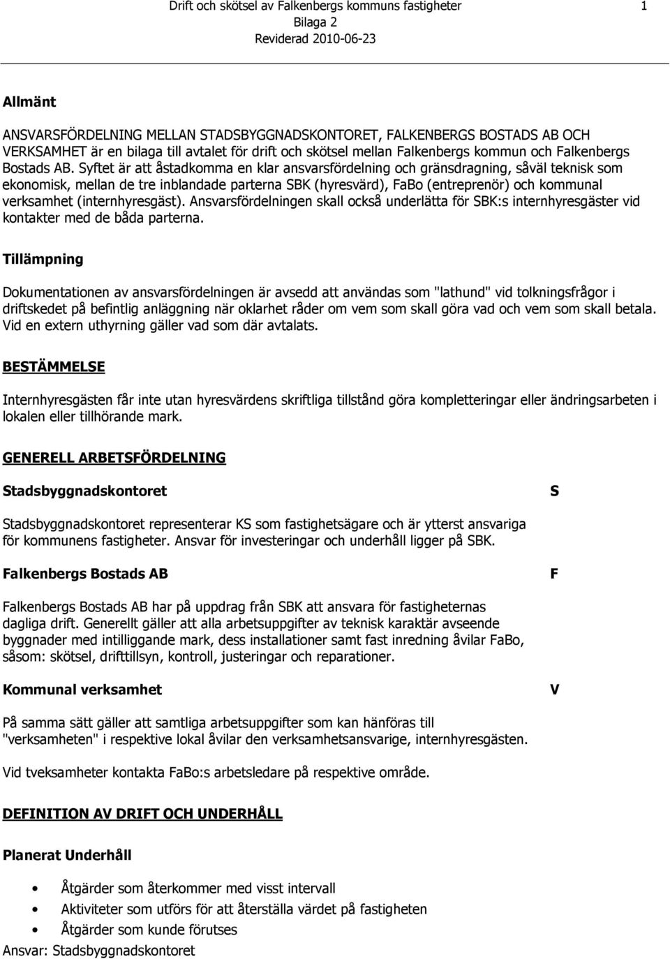 Syftet är att åstadkomma en klar ansvarsfördelning och gränsdragning, såväl teknisk som ekonomisk, mellan de tre inblandade parterna SBK (hyresvärd), FaBo (entreprenör) och kommunal verksamhet