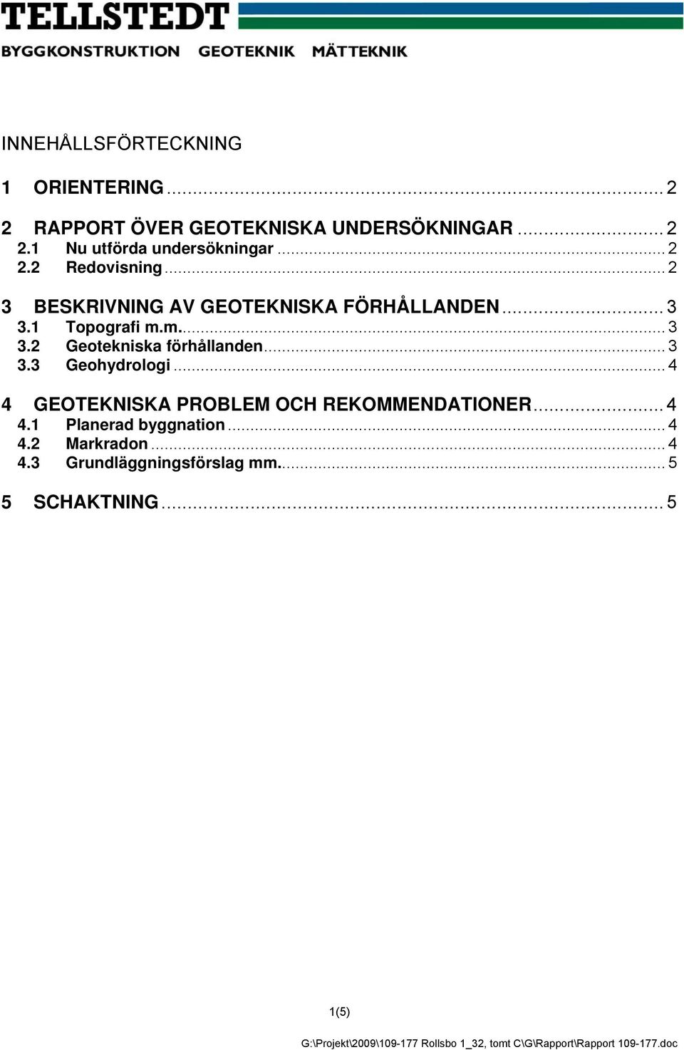 .. 4 4 GEOTEKNISKA PROBLEM OCH REKOMMENDATIONER... 4 4.1 Planerad byggnation... 4 4.2 Markradon... 4 4.3 Grundläggningsförslag mm.