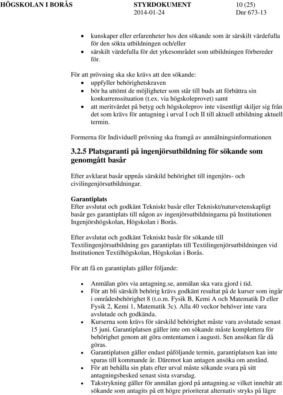 via högskoleprovet) samt att meritvärdet på betyg och högskoleprov inte väsentligt skiljer sig från det som krävs för antagning i urval I och II till aktuell utbildning aktuell termin.