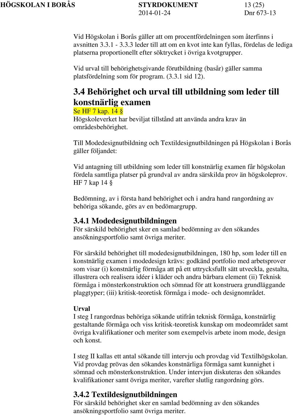 4 Behörighet och urval till utbildning som leder till konstnärlig examen Se HF 7 kap. 14 Högskoleverket har beviljat tillstånd att använda andra krav än områdesbehörighet.