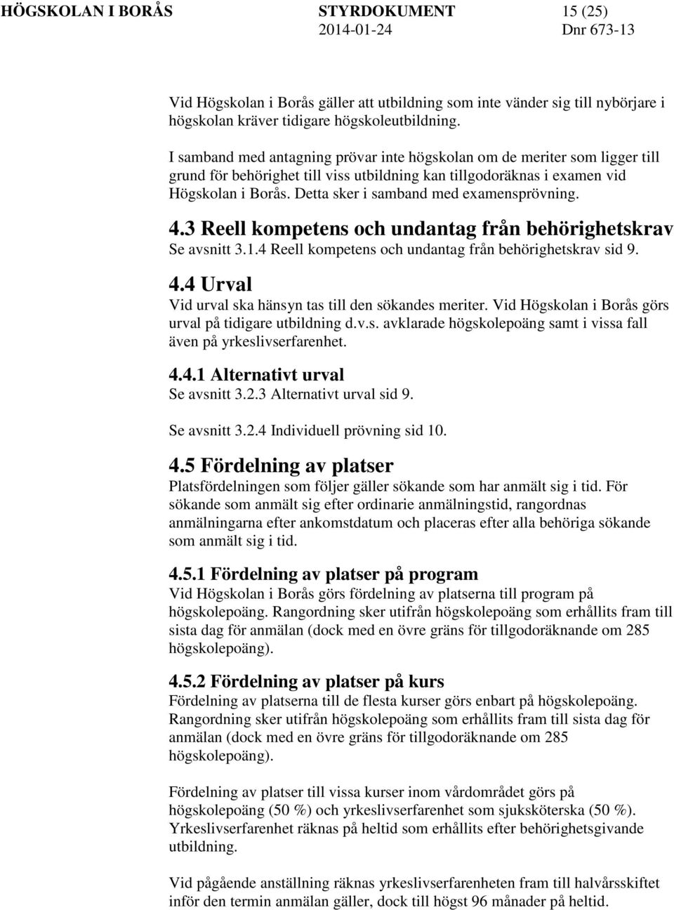 Detta sker i samband med examensprövning. 4.3 Reell kompetens och undantag från behörighetskrav Se avsnitt 3.1.4 Reell kompetens och undantag från behörighetskrav sid 9. 4.4 Urval Vid urval ska hänsyn tas till den sökandes meriter.