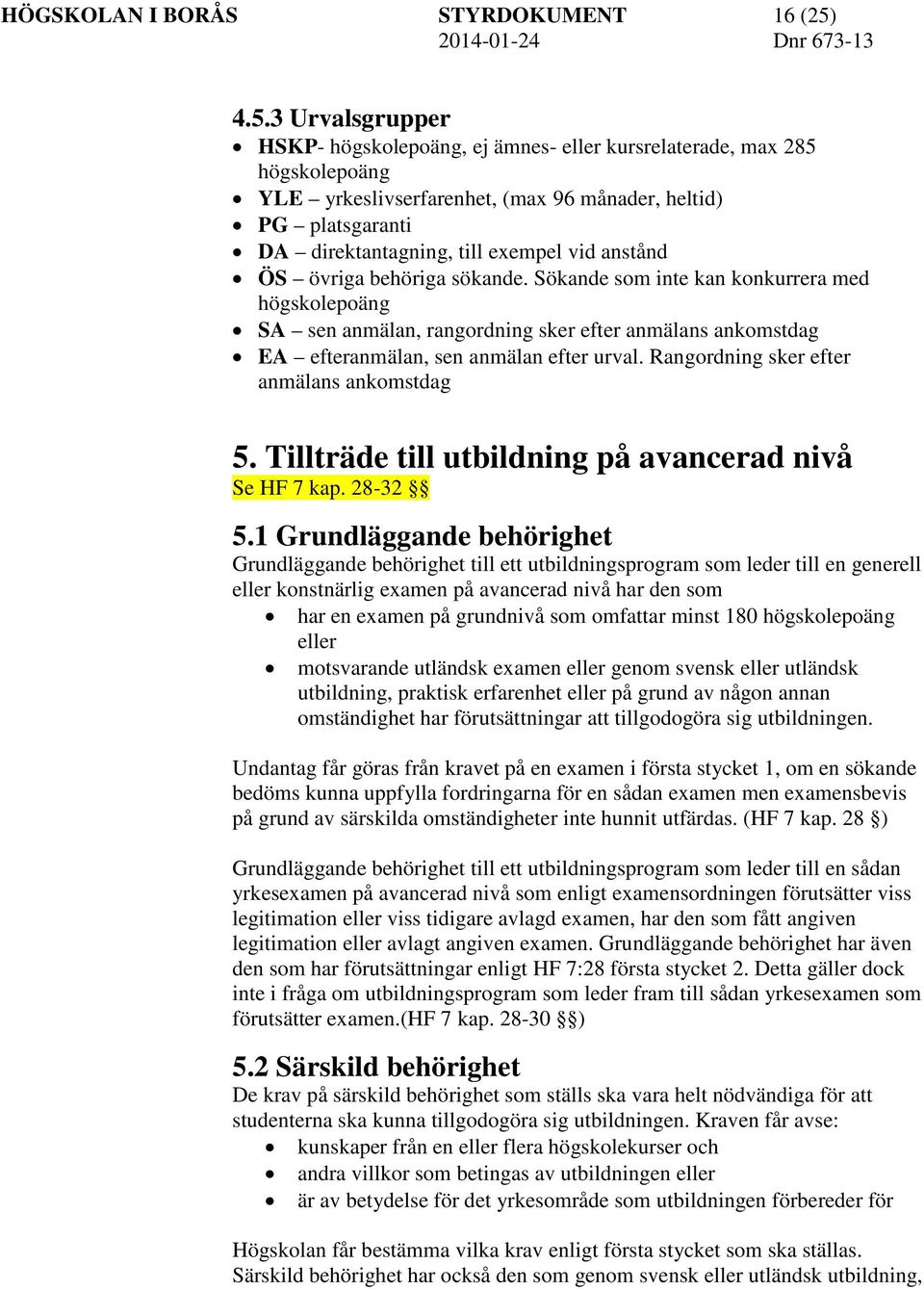 anstånd ÖS övriga behöriga sökande. Sökande som inte kan konkurrera med högskolepoäng SA sen anmälan, rangordning sker efter anmälans ankomstdag EA efteranmälan, sen anmälan efter urval.