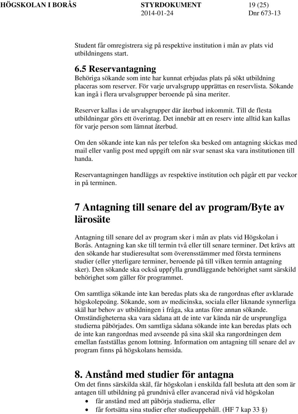 Sökande kan ingå i flera urvalsgrupper beroende på sina meriter. Reserver kallas i de urvalsgrupper där återbud inkommit. Till de flesta utbildningar görs ett överintag.