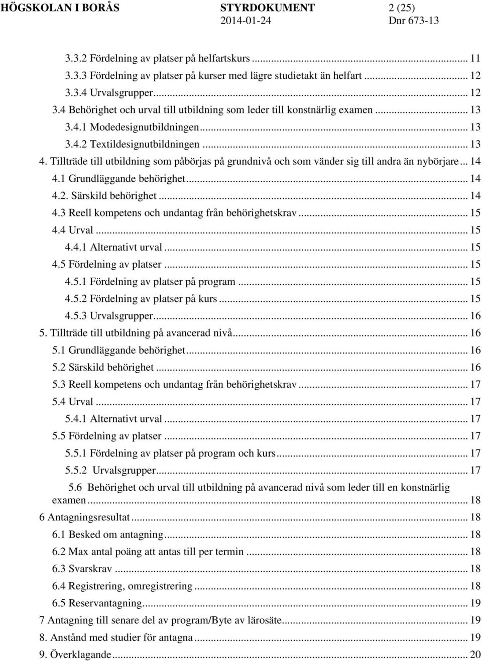 Tillträde till utbildning som påbörjas på grundnivå och som vänder sig till andra än nybörjare... 14 4.1 Grundläggande behörighet... 14 4.2. Särskild behörighet... 14 4.3 Reell kompetens och undantag från behörighetskrav.