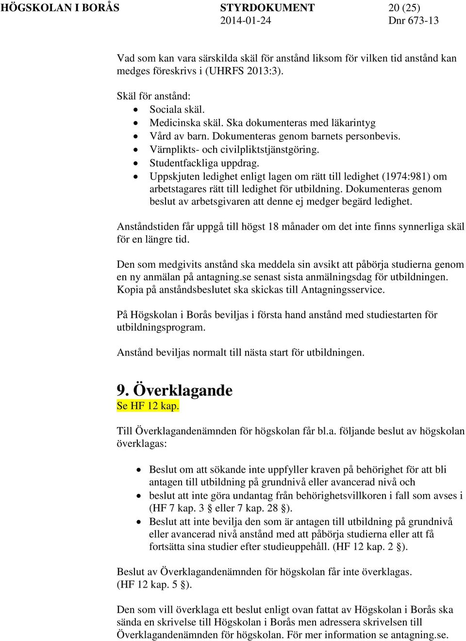 Uppskjuten ledighet enligt lagen om rätt till ledighet (1974:981) om arbetstagares rätt till ledighet för utbildning. Dokumenteras genom beslut av arbetsgivaren att denne ej medger begärd ledighet.