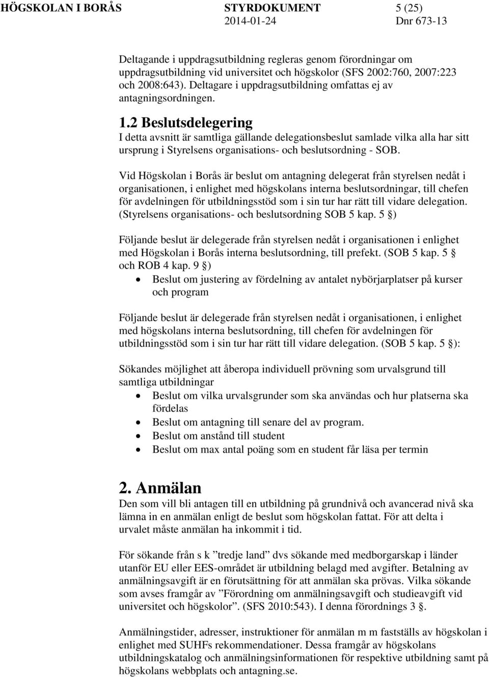 2 Beslutsdelegering I detta avsnitt är samtliga gällande delegationsbeslut samlade vilka alla har sitt ursprung i Styrelsens organisations- och beslutsordning - SOB.