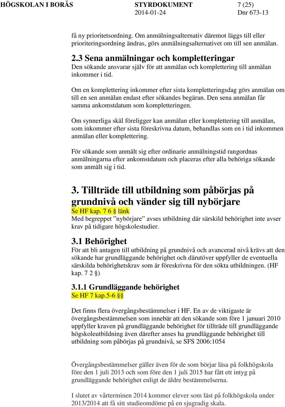 Om en komplettering inkommer efter sista kompletteringsdag görs anmälan om till en sen anmälan endast efter sökandes begäran. Den sena anmälan får samma ankomstdatum som kompletteringen.