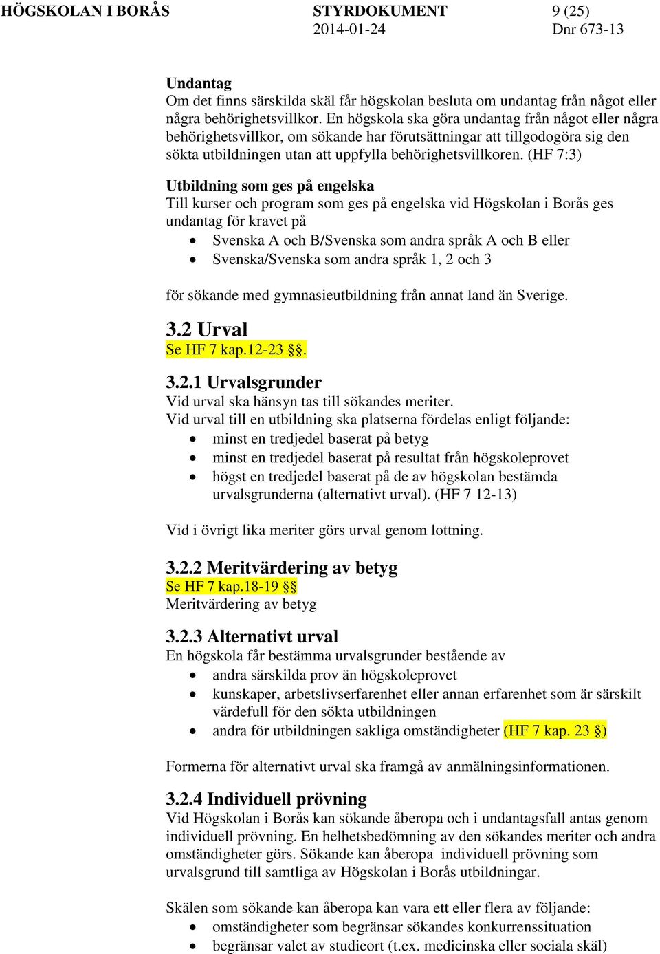 (HF 7:3) Utbildning som ges på engelska Till kurser och program som ges på engelska vid Högskolan i Borås ges undantag för kravet på Svenska A och B/Svenska som andra språk A och B eller