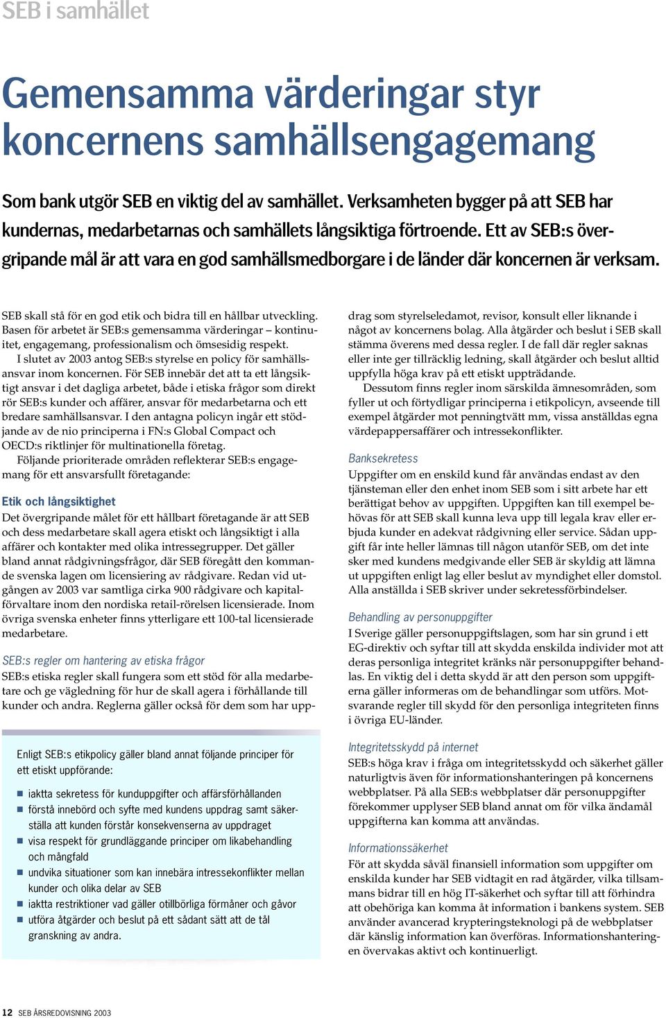 Ett av SEB:s övergripande mål är att vara en god samhällsmedborgare i de länder där koncernen är verksam. SEB skall stå för en god etik och bidra till en hållbar utveckling.